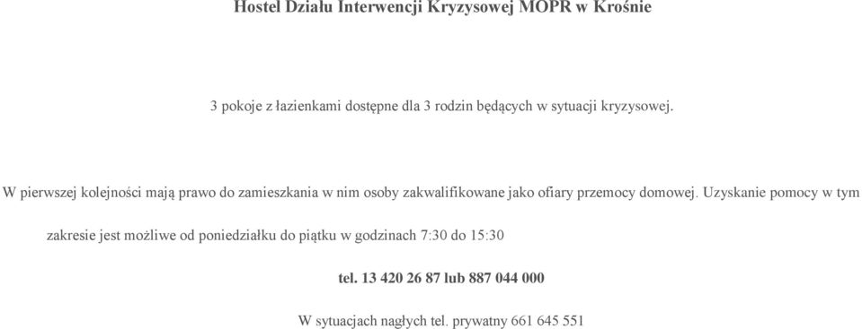 W pierwszej kolejności mają prawo do zamieszkania w nim osoby zakwalifikowane jako ofiary przemocy