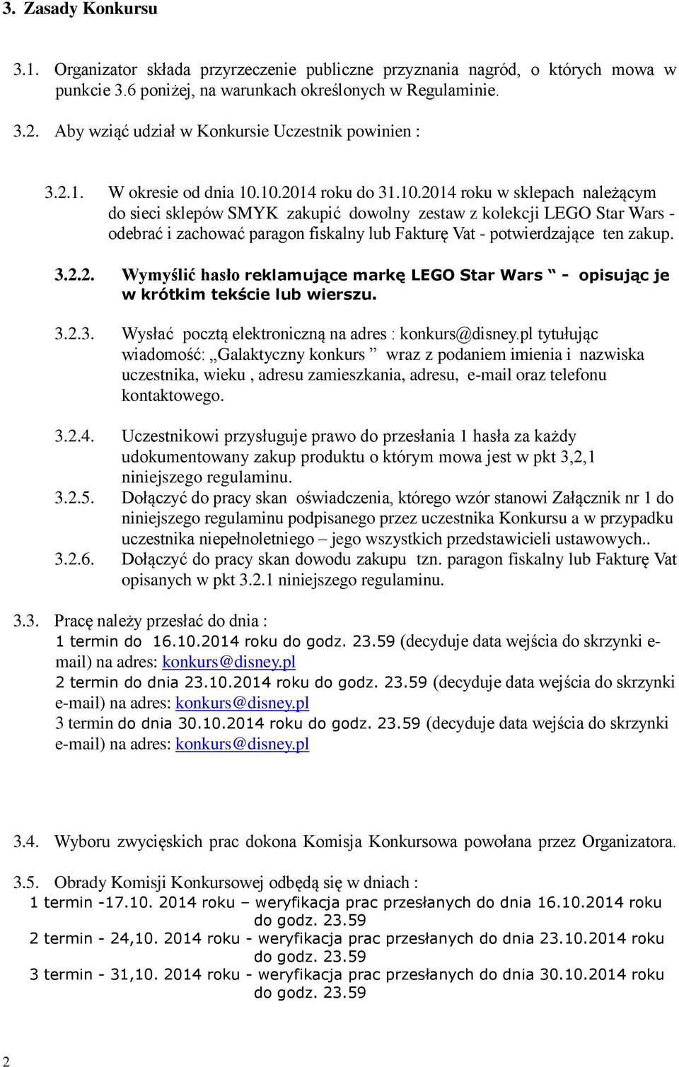 10.2014 roku do 31.10.2014 roku w sklepach należącym do sieci sklepów SMYK zakupić dowolny zestaw z kolekcji LEGO Star Wars - odebrać i zachować paragon fiskalny lub Fakturę Vat - potwierdzające ten zakup.