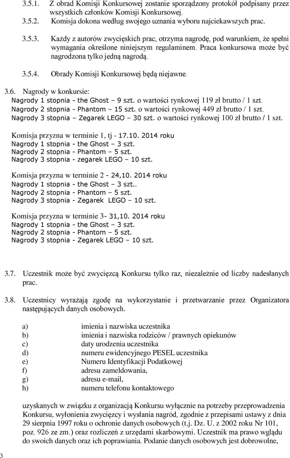 o wartości rynkowej 119 zł brutto / 1 szt. Nagrody 2 stopnia - Phantom 15 szt. o wartości rynkowej 449 zł brutto / 1 szt. Nagrody 3 stopnia Zegarek LEGO 30 szt.