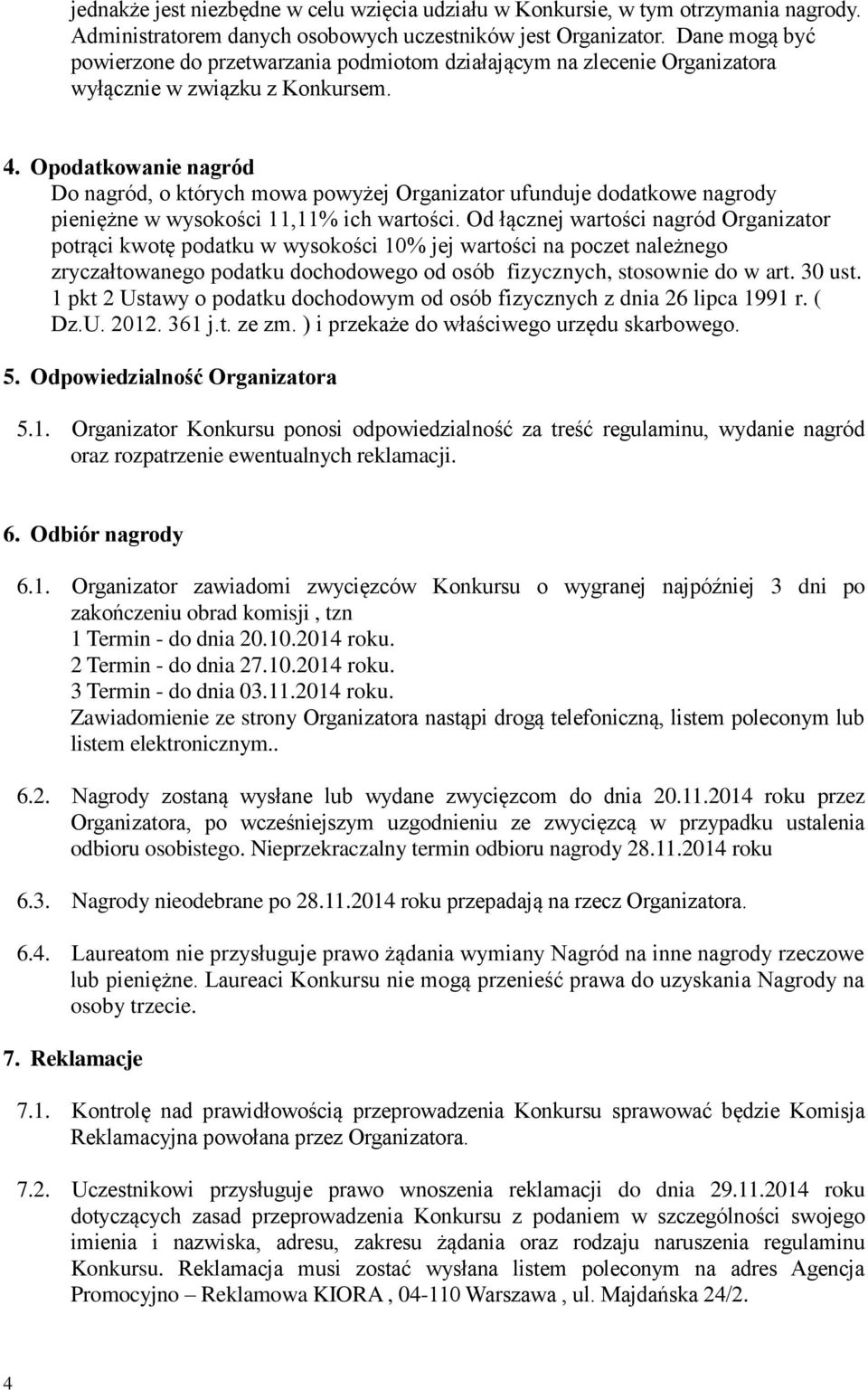 Opodatkowanie nagród Do nagród, o których mowa powyżej Organizator ufunduje dodatkowe nagrody pieniężne w wysokości 11,11% ich wartości.