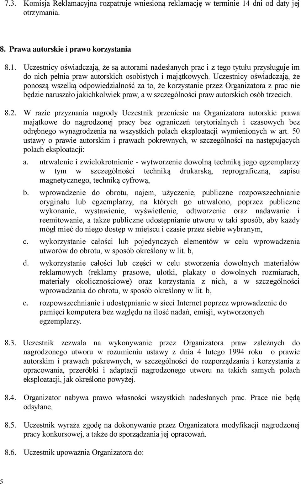 Uczestnicy oświadczają, że są autorami nadesłanych prac i z tego tytułu przysługuje im do nich pełnia praw autorskich osobistych i majątkowych.