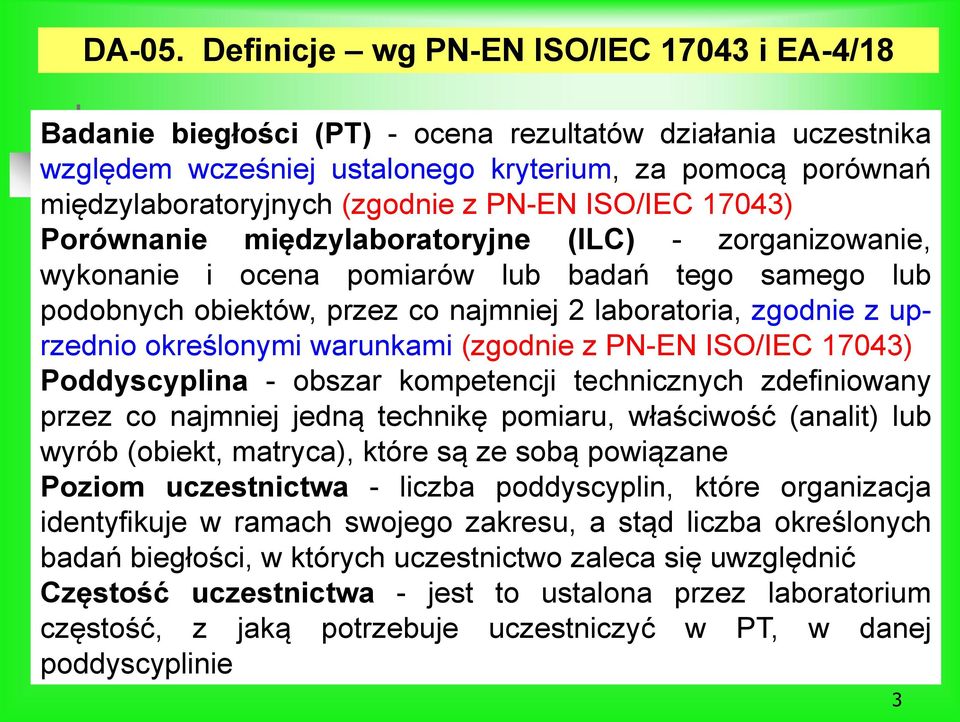 PN-EN ISO/IEC 17043) Porównanie międzylaboratoryjne (ILC) - zorganizowanie, wykonanie i ocena pomiarów lub badań tego samego lub podobnych obiektów, przez co najmniej 2 laboratoria, zgodnie z