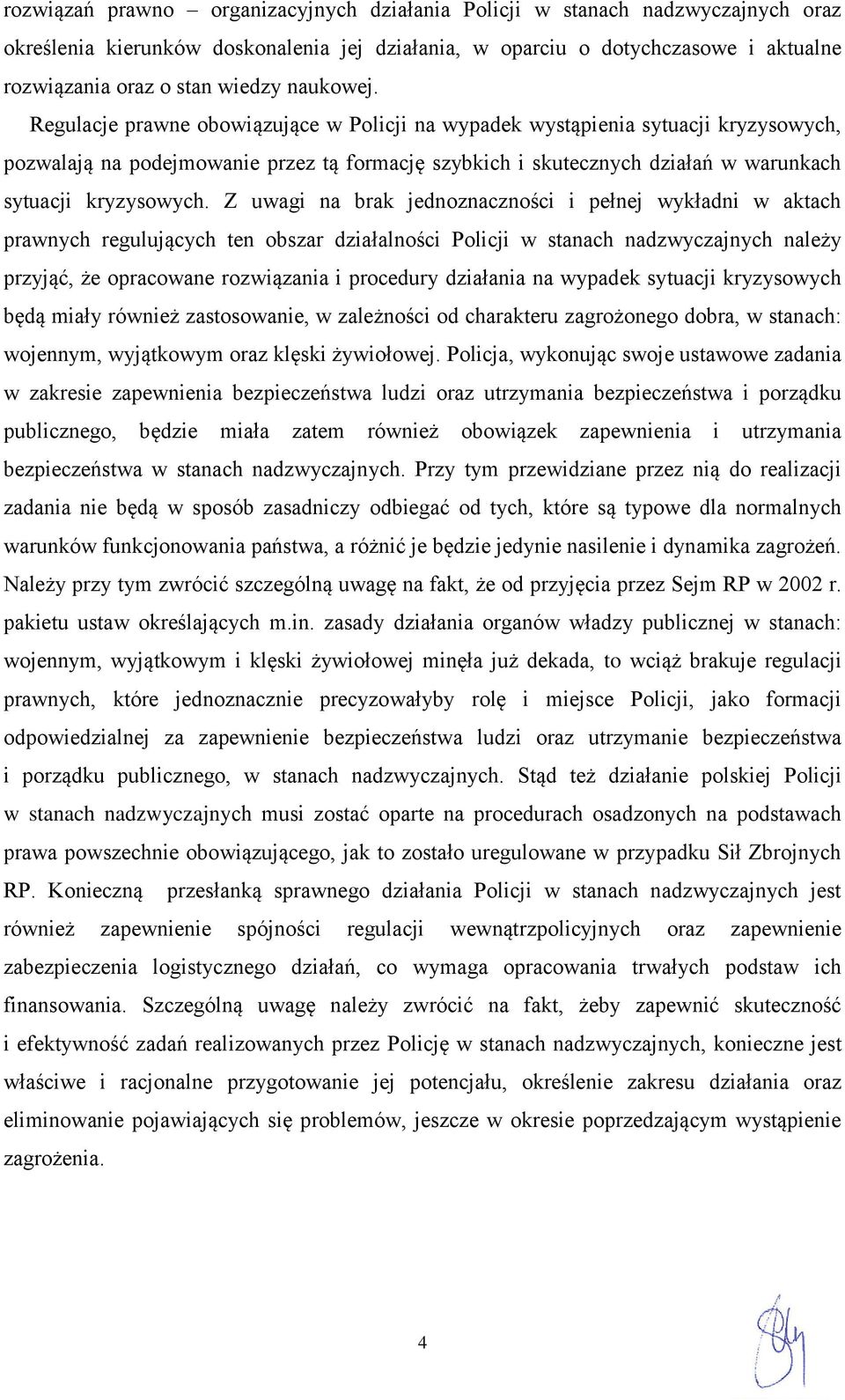 Regulacje prawne obowiązujące w Policji na wypadek wystąpienia sytuacji kryzysowych, pozwalają na podejmowanie przez tą formację szybkich i skutecznych działań w warunkach sytuacji kryzysowych.