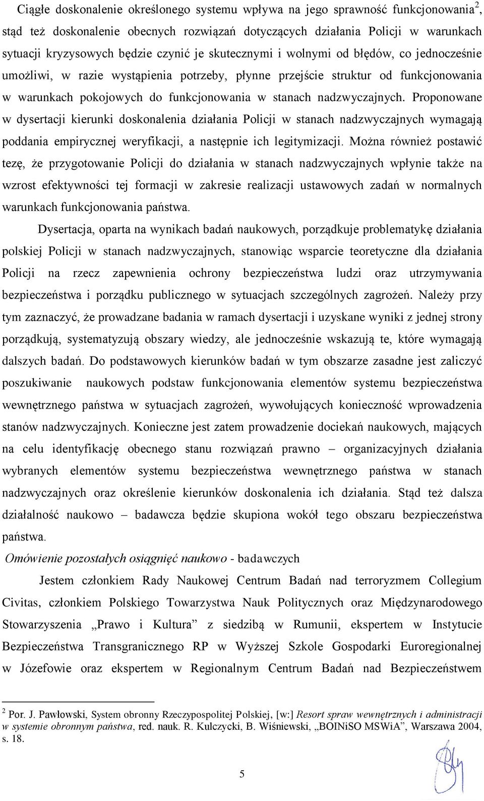 nadzwyczajnych. Proponowane w dysertacji kierunki doskonalenia działania Policji w stanach nadzwyczajnych wymagają poddania empirycznej weryfikacji, a następnie ich legitymizacji.