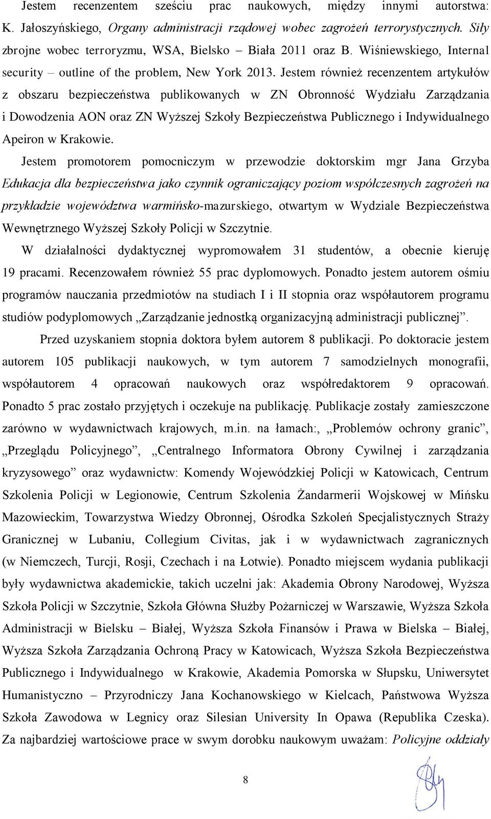 Jestem również recenzentem artykułów z obszaru bezpieczeństwa publikowanych w ZN Obronność Wydziału Zarządzania i Dowodzenia AON oraz ZN Wyższej Szkoły Bezpieczeństwa Publicznego i Indywidualnego