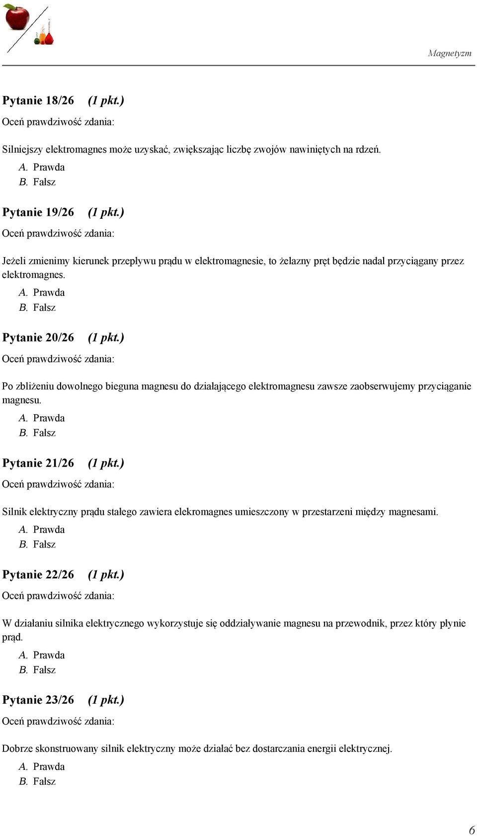 Pytanie 20/ Po zbliżeniu dowolnego bieguna magnesu do działającego elektromagnesu zawsze zaobserwujemy przyciąganie magnesu.