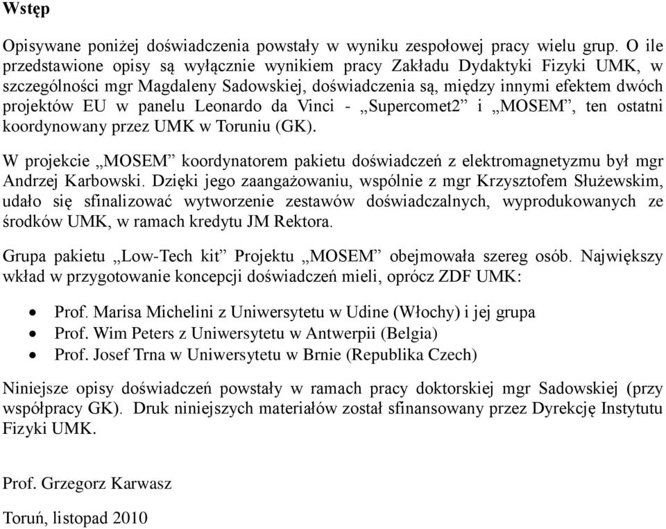 Leonardo da Vinci - Supercomet2 i MOSEM, ten ostatni koordynowany przez UMK w Toruniu (GK). W projekcie MOSEM koordynatorem pakietu doświadczeń z elektromagnetyzmu był mgr Andrzej Karbowski.