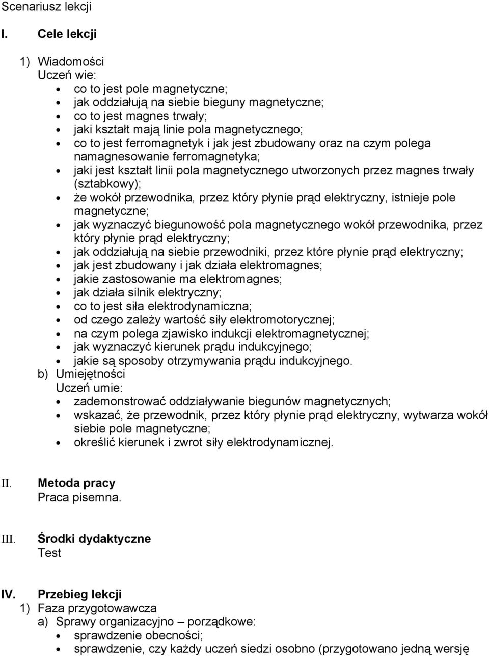 ferromagnetyk i jak jest zbudowany oraz na czym polega namagnesowanie ferromagnetyka; jaki jest kształt linii pola magnetycznego utworzonych przez magnes trwały (sztabkowy); że wokół przewodnika,