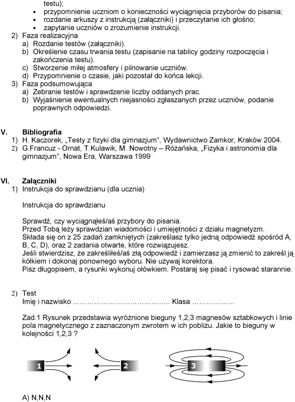 c) Stworzenie miłej atmosfery i pilnowanie uczniów. d) Przypomnienie o czasie, jaki pozostał do końca lekcji. 3) Faza podsumowująca a) Zebranie testów i sprawdzenie liczby oddanych prac.