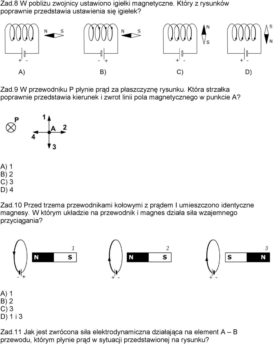 A) 1 B) 2 C) 3 D) 4 Zad.10 Przed trzema przewodnikami kołowymi z prądem I umieszczono identyczne magnesy.