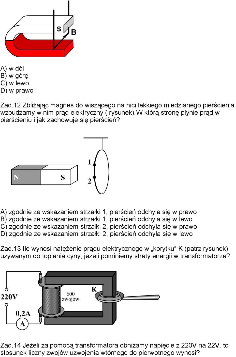 A) zgodnie ze wskazaniem strzałki 1, pierścień odchyla się w prawo B) zgodnie ze wskazaniem strzałki 1, pierścień odchyla się w lewo C) zgodnie ze wskazaniem strzałki 2, pierścień odchyla się w