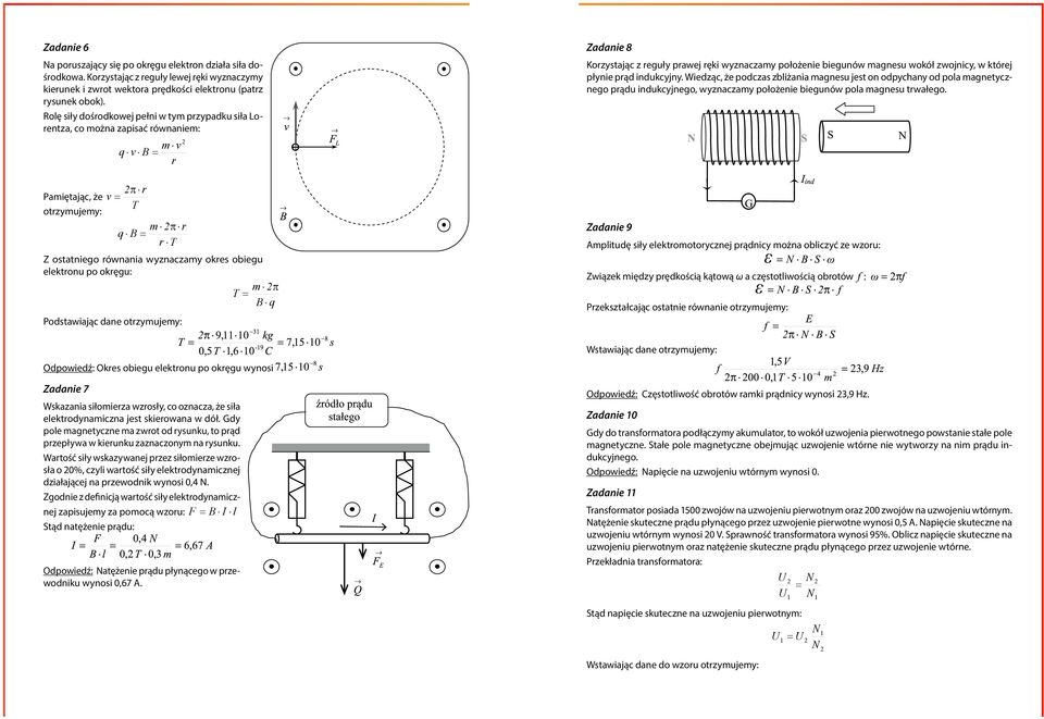 obiegu elektronu po okręgu: m π T = B q Podstawiając dane otrzymujemy: Odpowiedź: Okres obiegu elektronu po okręgu wynosi Zadanie 7 Wskazania siłomierza wzrosły, co oznacza, że siła elektrodynamiczna