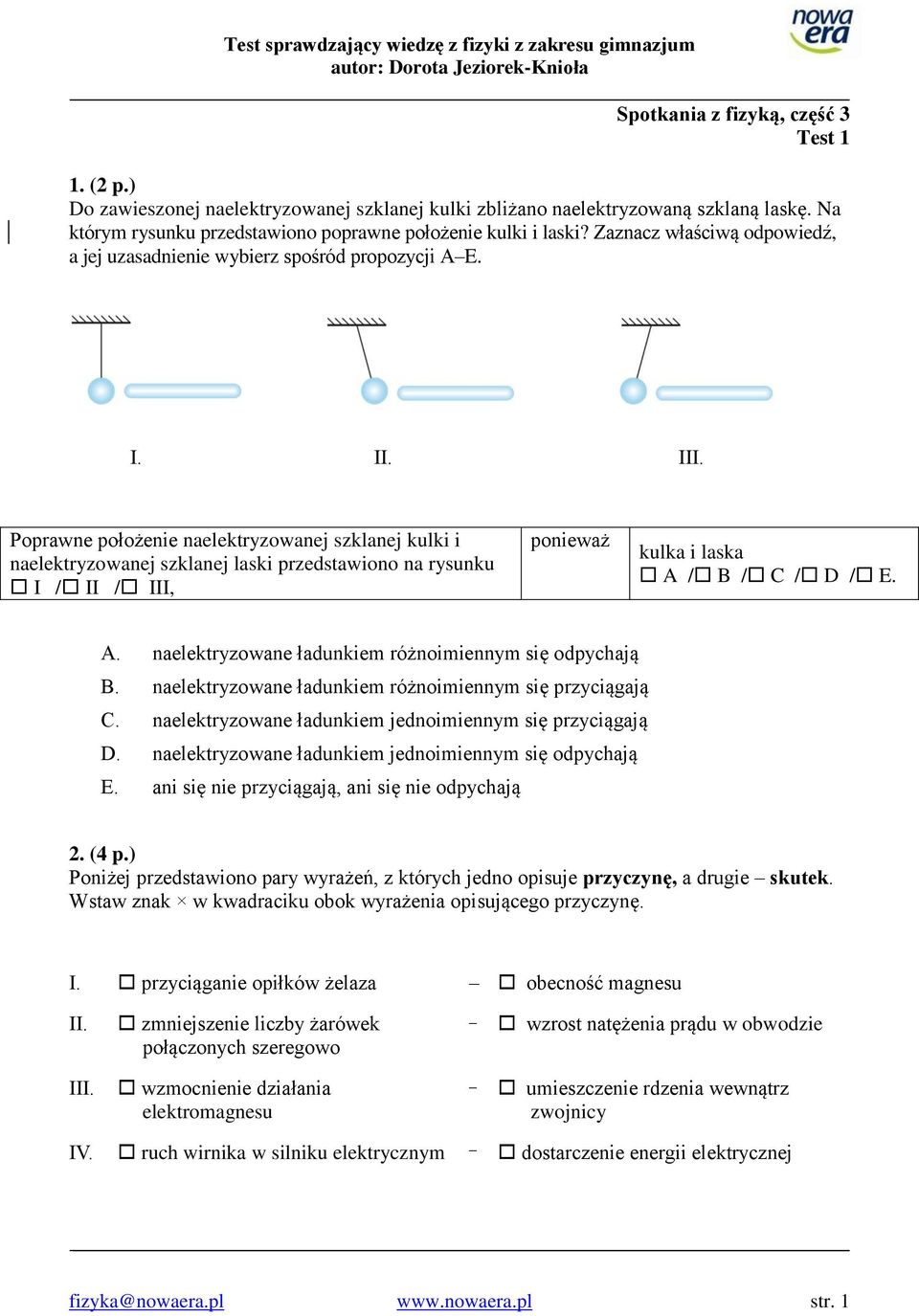 Poprawne położenie naelektryzowanej szklanej kulki i naelektryzowanej szklanej laski przedstawiono na rysunku I / II / III, ponieważ kulka i laska A 