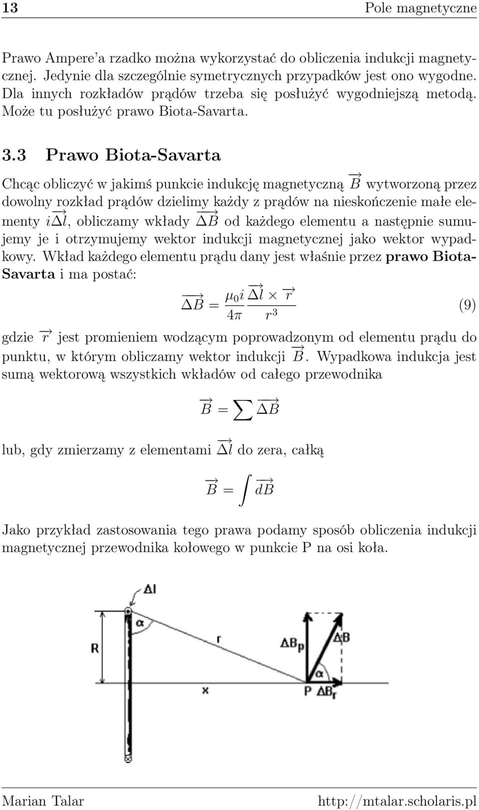 3 Prawo Biota-Savarta Chcąc obliczyć w jakimś punkcie indukcję magnetyczną B wytworzoną przez dowolny rozkład prądów dzielimy każdy z prądów na nieskończenie małe elementy i l, obliczamy wkłady B od