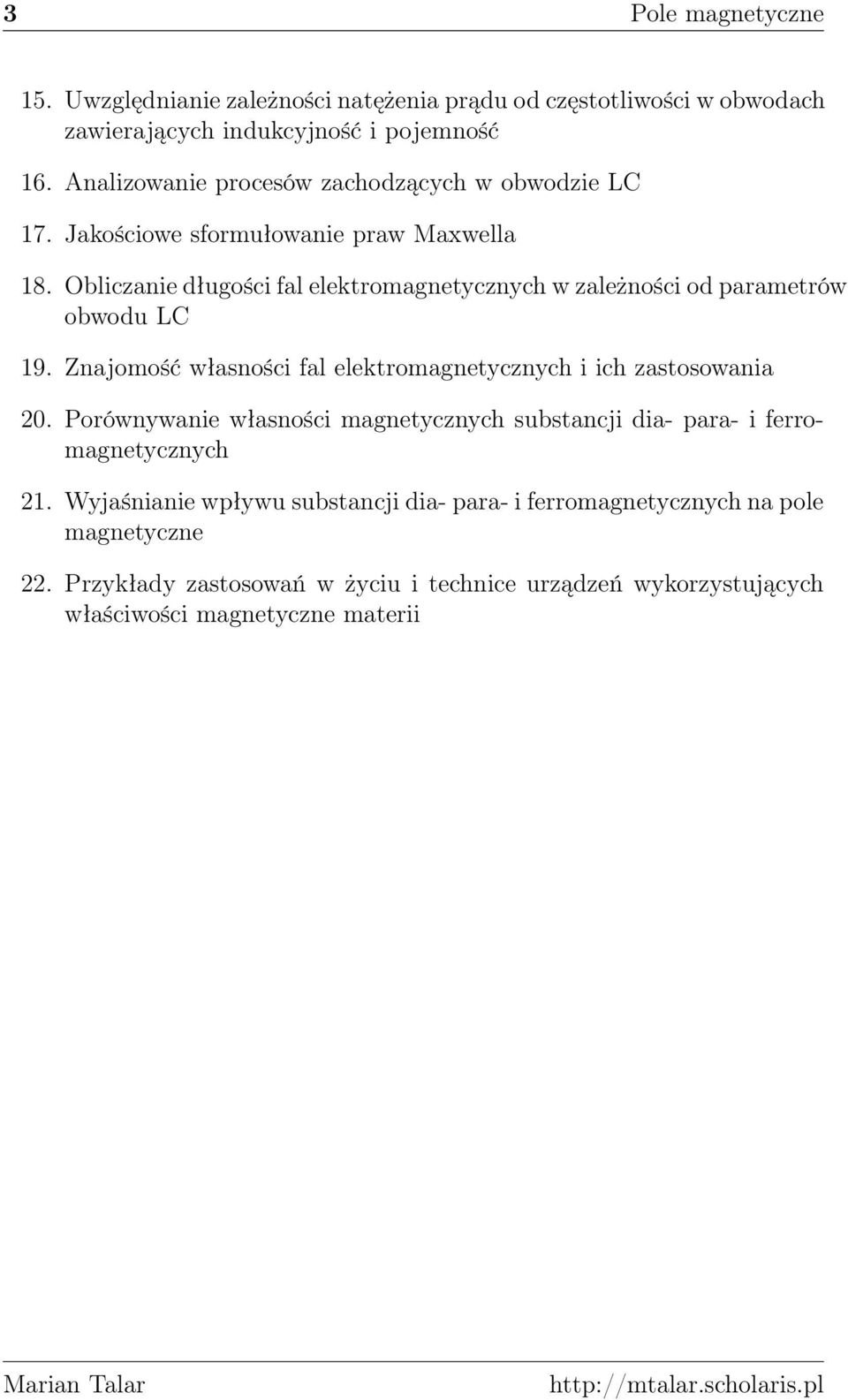 Obliczanie długości fal elektromagnetycznych w zależności od parametrów obwodu LC 19. Znajomość własności fal elektromagnetycznych i ich zastosowania 20.
