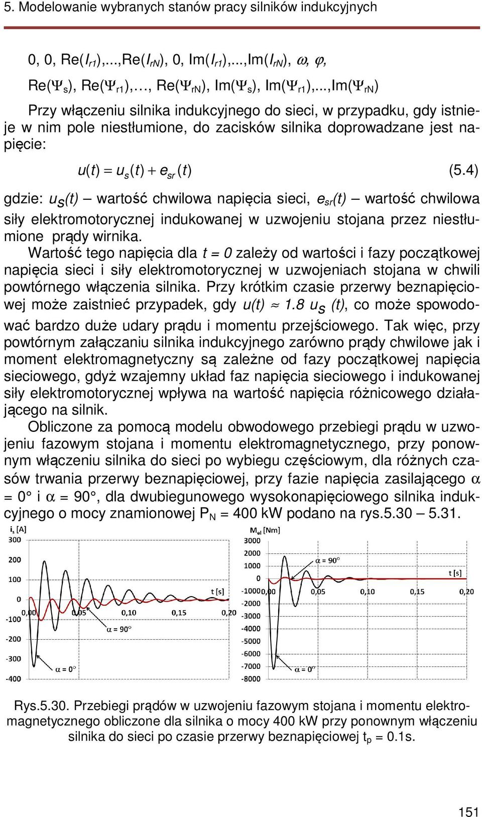 4) s + sr gdzie: u s (t) wartość chwilowa napięcia sieci, e sr (t) wartość chwilowa siły elektromotorycznej indukowanej w uzwojeniu stojana przez niestłumione prądy wirnika.