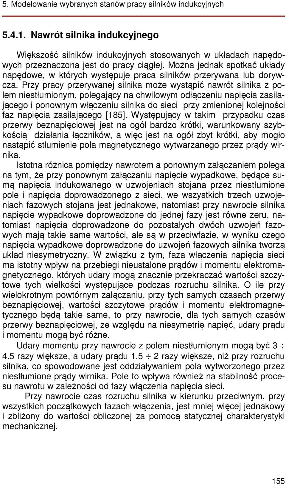 Przy pracy przerywanej silnika może wystąpić nawrót silnika z polem niestłumionym, polegający na chwilowym odłączeniu napięcia zasilającego i ponownym włączeniu silnika do sieci przy zmienionej