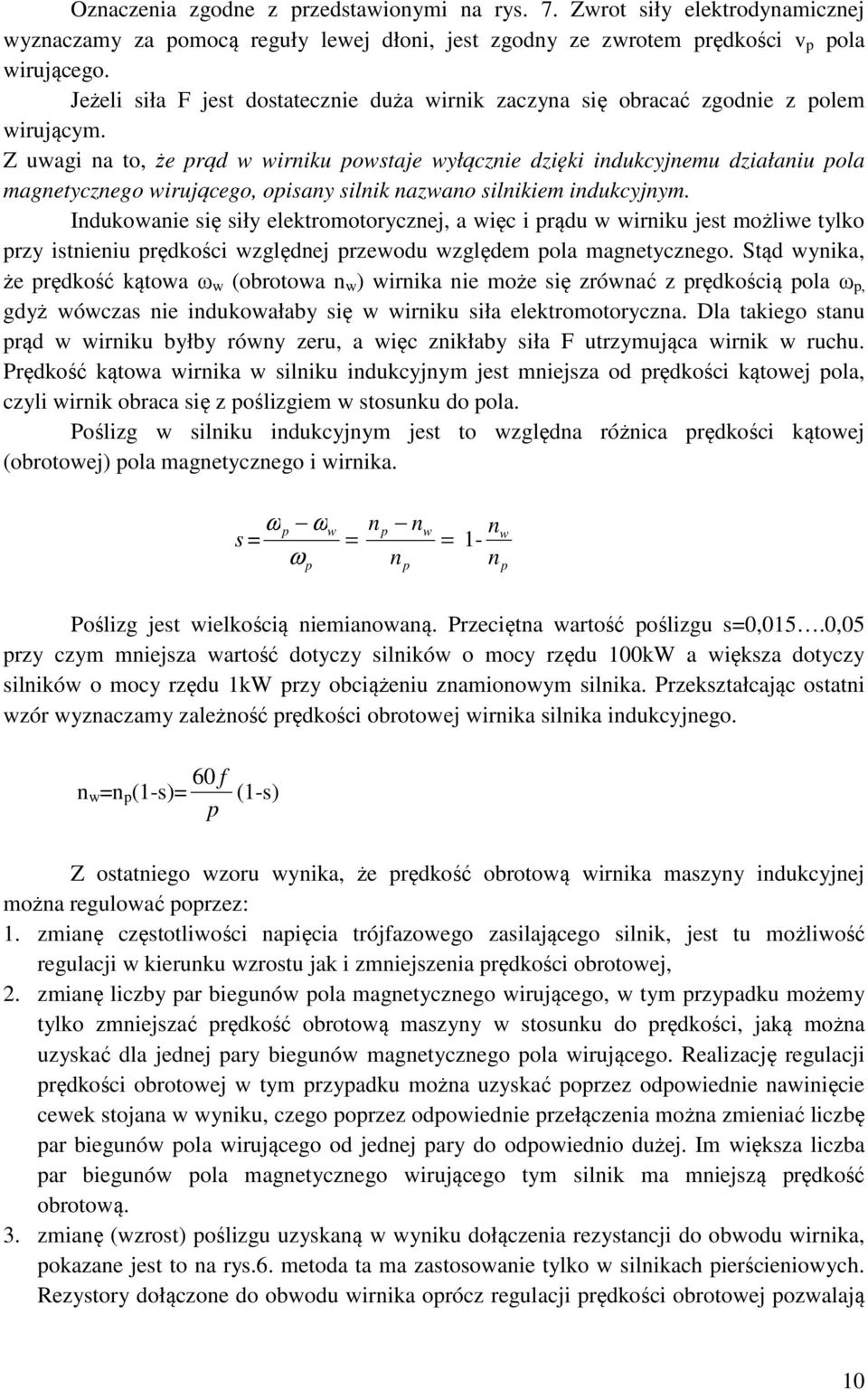 Z uwagi na to, że rąd w wirniku owstaje wyłącznie dzięki indukcyjnemu działaniu ola magnetycznego wirującego, oisany silnik nazwano silnikiem indukcyjnym.