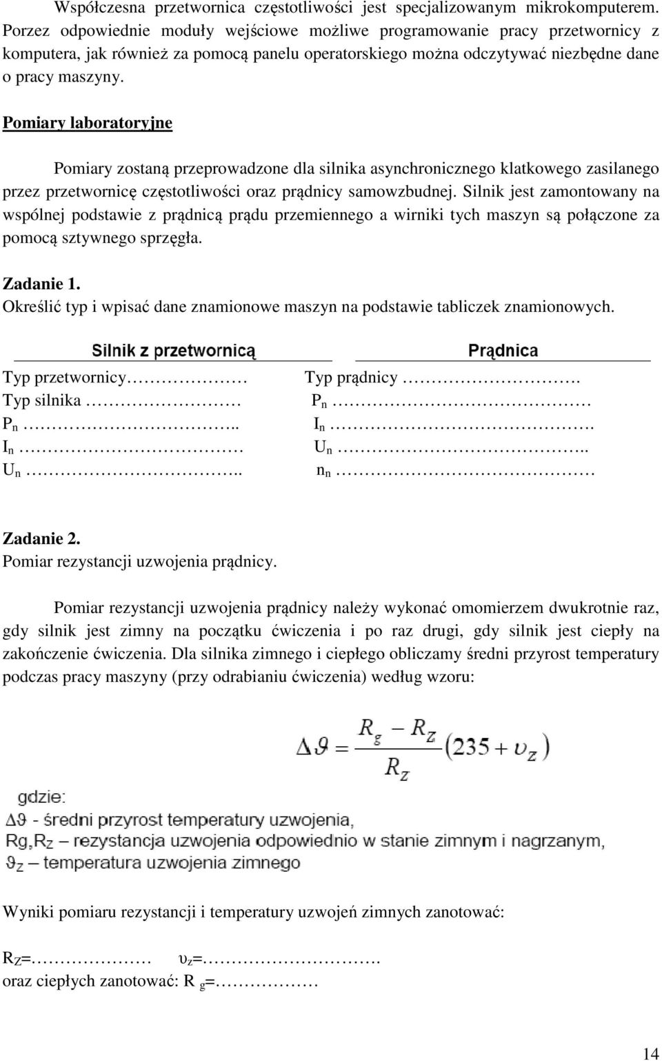Pomiary laboratoryjne Pomiary zostaną rzerowadzone dla silnika asynchronicznego klatkowego zasilanego rzez rzetwornicę częstotliwości oraz rądnicy samowzbudnej.