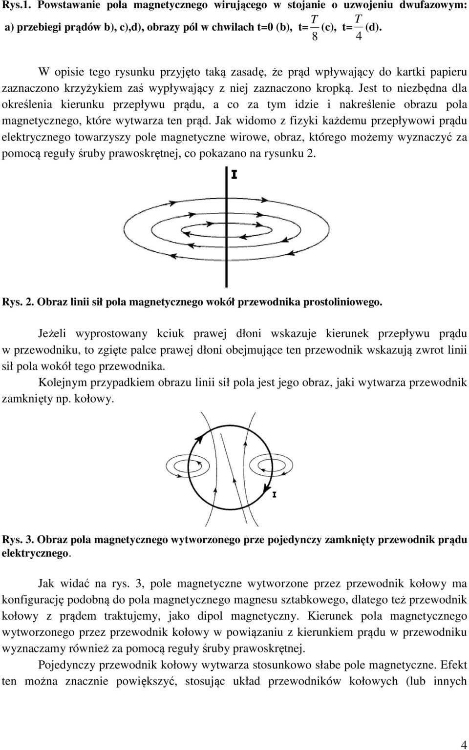 Jest to niezbędna dla określenia kierunku rzeływu rądu, a co za tym idzie i nakreślenie obrazu ola magnetycznego, które wytwarza ten rąd.