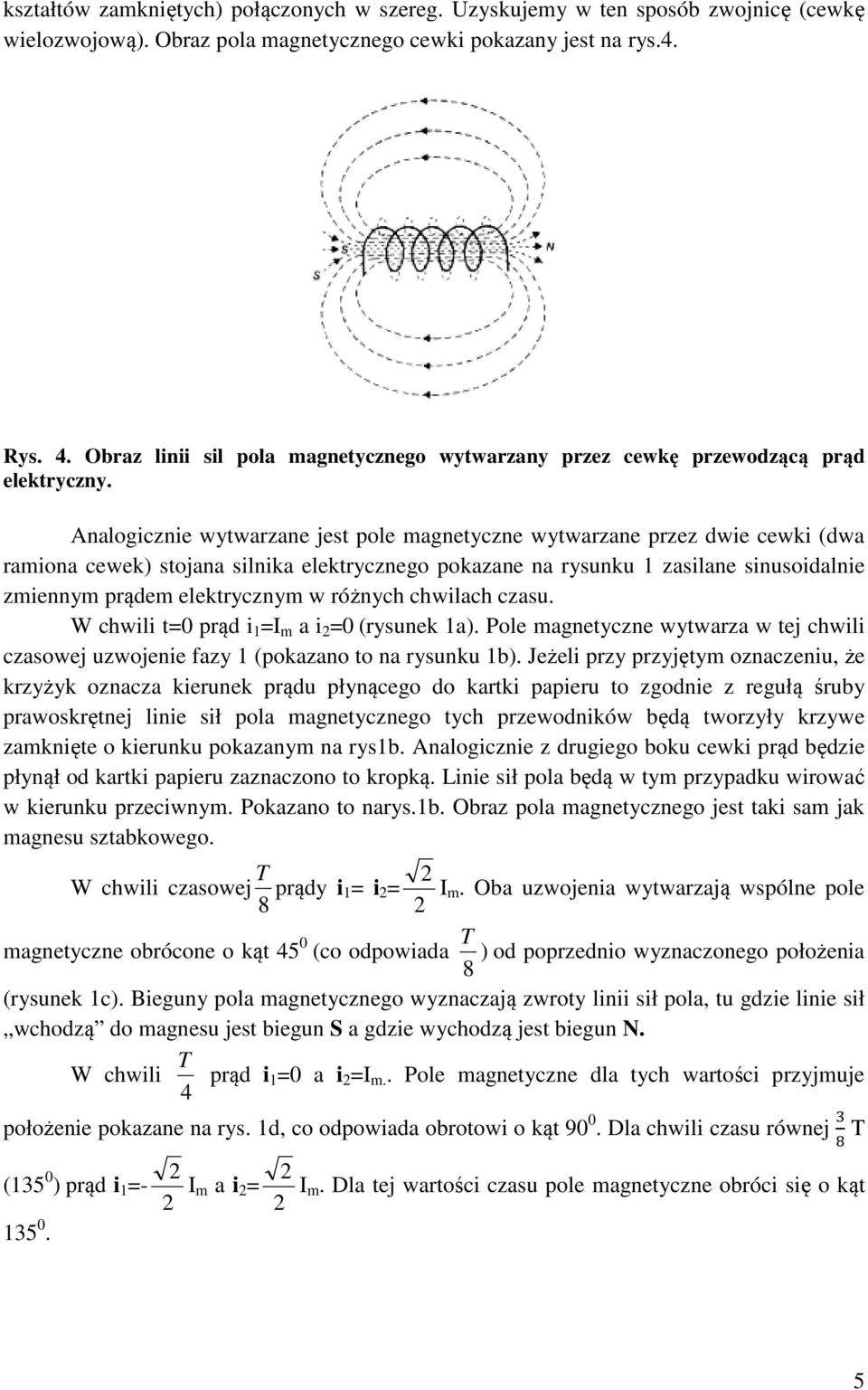 Analogicznie wytwarzane jest ole magnetyczne wytwarzane rzez dwie cewki (dwa ramiona cewek) stojana silnika elektrycznego okazane na rysunku 1 zasilane sinusoidalnie zmiennym rądem elektrycznym w