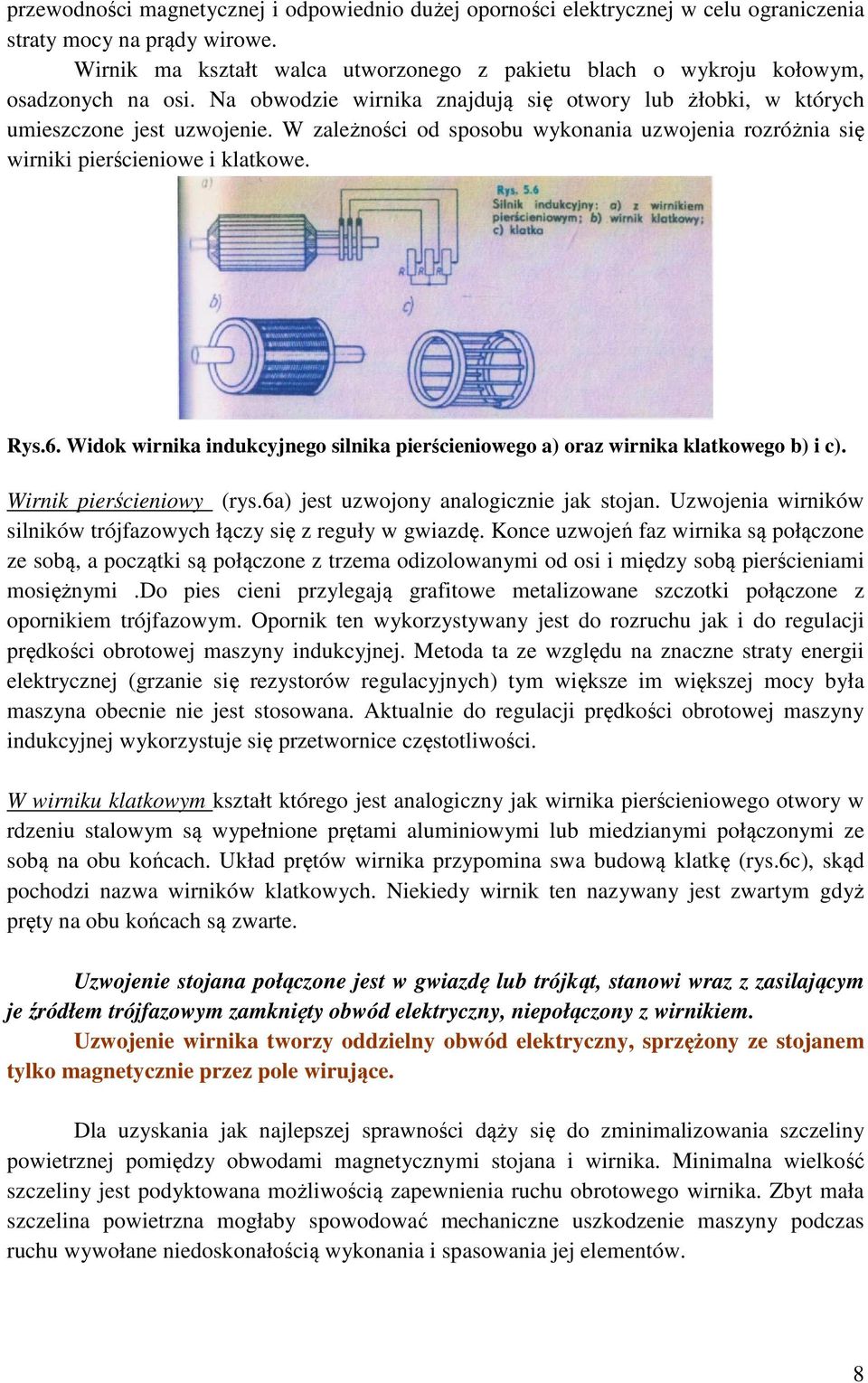 W zależności od sosobu wykonania uzwojenia rozróżnia się wirniki ierścieniowe i klatkowe. Rys.6. Widok wirnika indukcyjnego silnika ierścieniowego a) oraz wirnika klatkowego b) i c).