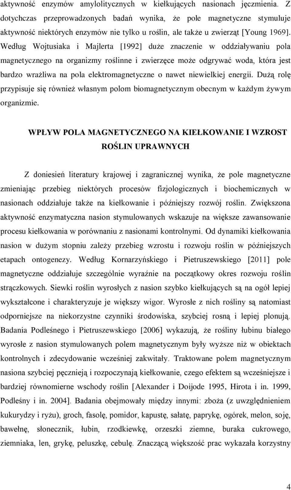 Według Wojtusiaka i Majlerta [1992] duże znaczenie w oddziaływaniu pola magnetycznego na organizmy roślinne i zwierzęce może odgrywać woda, która jest bardzo wrażliwa na pola elektromagnetyczne o