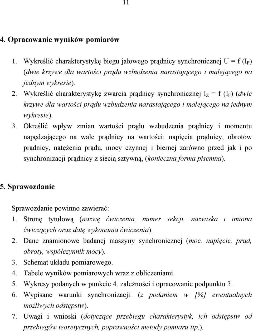 Wykreślić charakterystykę zwarcia prądnicy synchronicznej I Z = f (I F ) (dwie krzywe dla wartości prądu wzbudzenia narastającego i malejącego na jednym wykresie). 3.