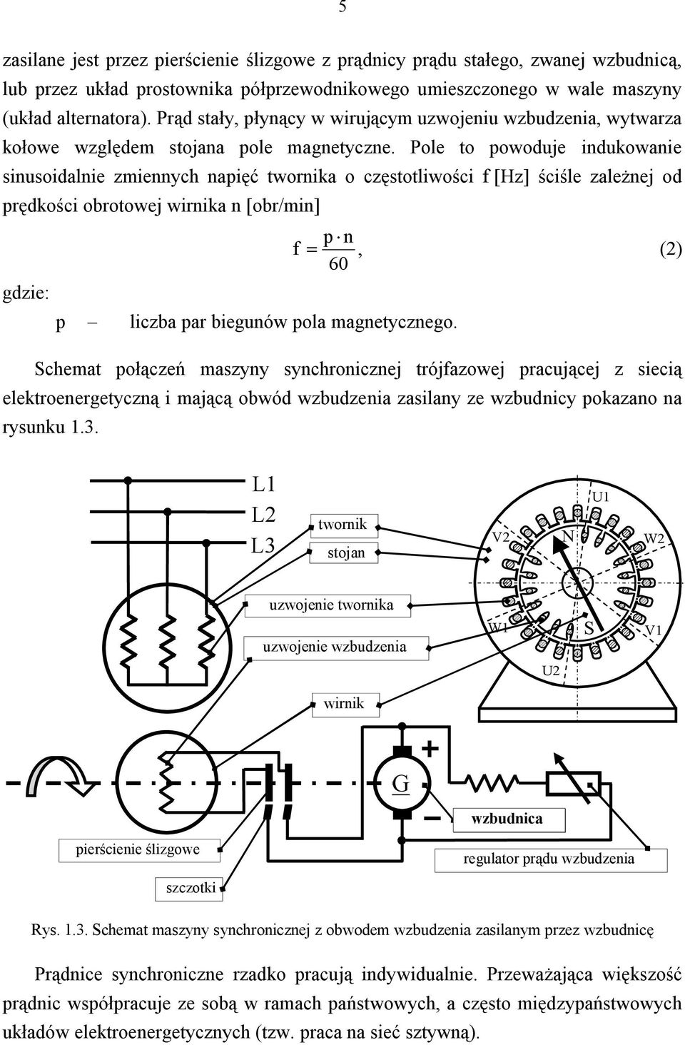 Pole to powoduje indukowanie sinusoidalnie zmiennych napięć twornika o częstotliwości f [Hz] ściśle zależnej od prędkości obrotowej wirnika n [obr/min] p n f =, (2) 60 gdzie: p liczba par biegunów