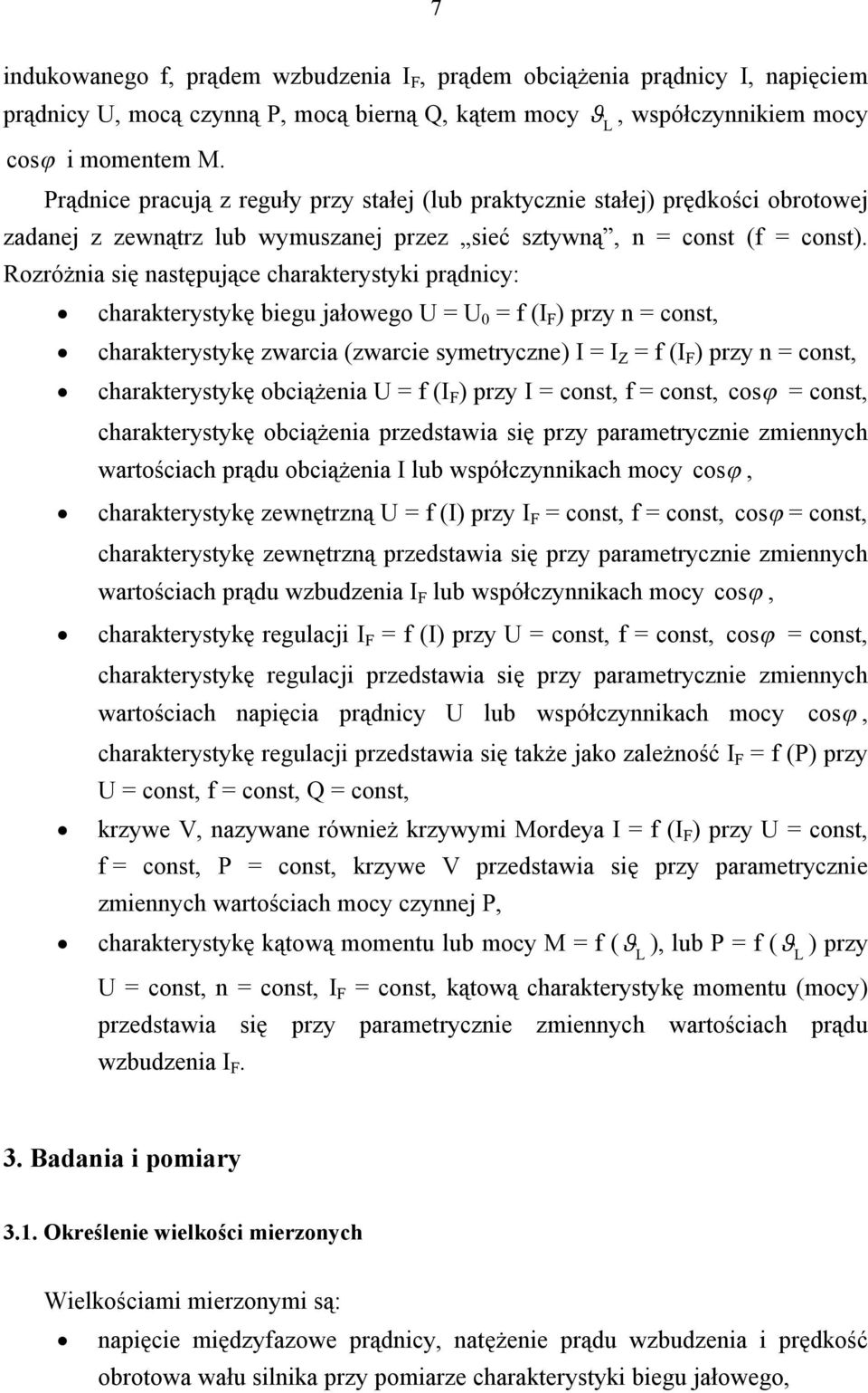 Rozróżnia się następujące charakterystyki prądnicy: charakterystykę biegu jałowego U = U 0 = f (I F ) przy n = const, charakterystykę zwarcia (zwarcie symetryczne) I = I Z = f (I F ) przy n = const,