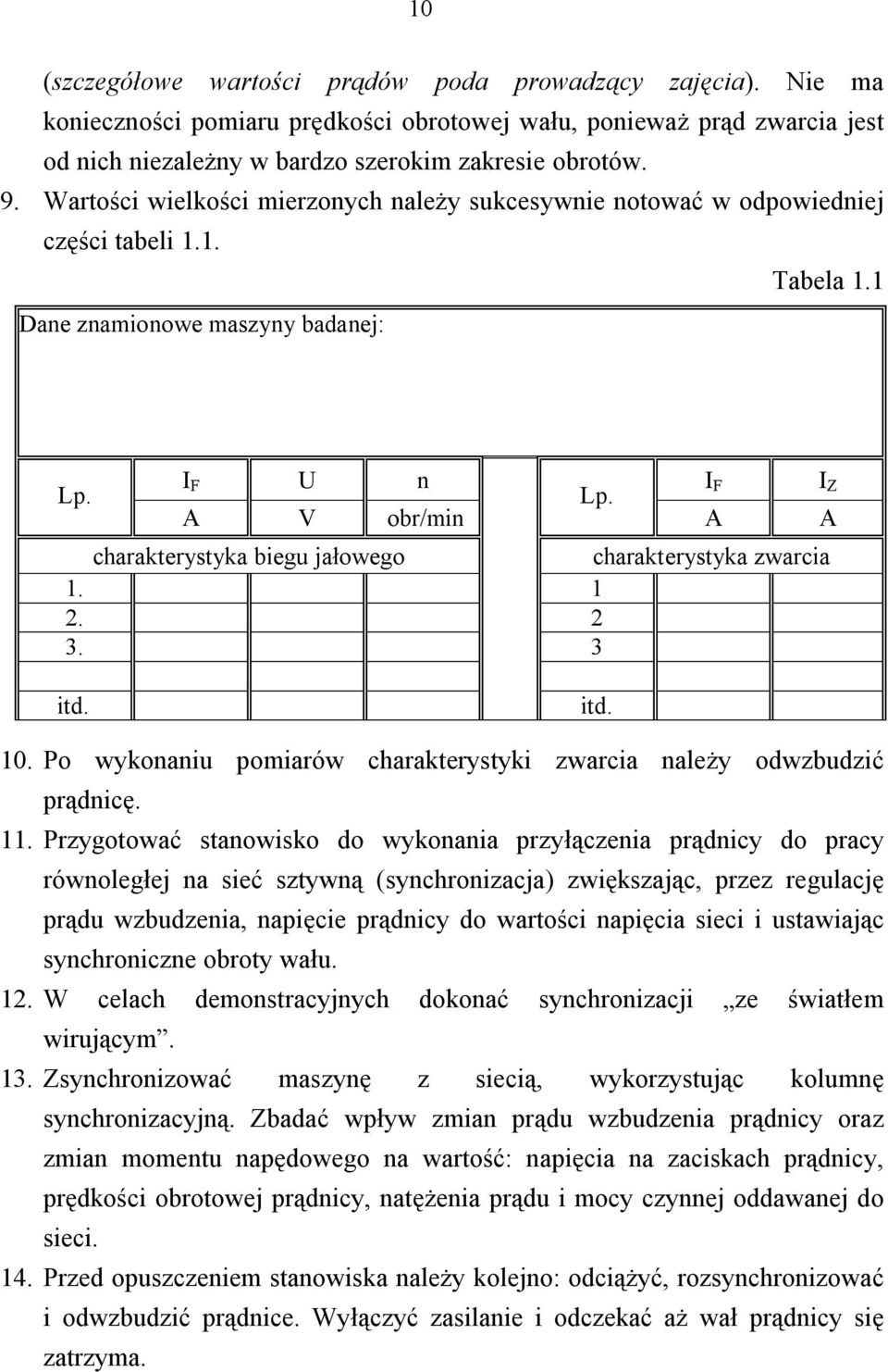 A obr/min A A charakterystyka biegu jałowego charakterystyka zwarcia 1. 1 2. 2 3. 3 itd. itd. 10. Po wykonaniu pomiarów charakterystyki zwarcia należy odwzbudzić prądnicę. 11.