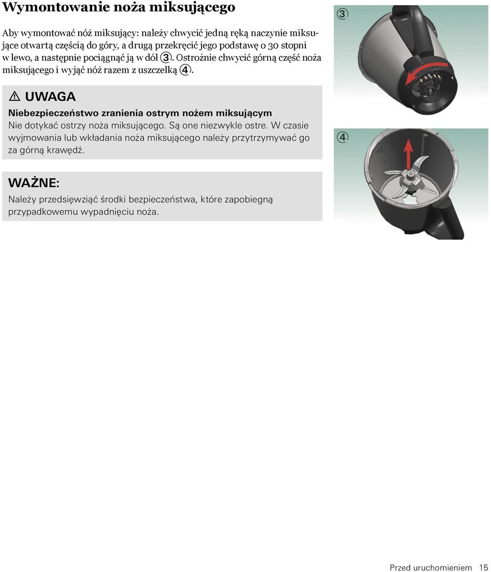 UWAGA Niebezpieczeństwo zranienia ostrym nożem miksującym Nie dotykać ostrzy noża miksującego. Są one niezwykle ostre.
