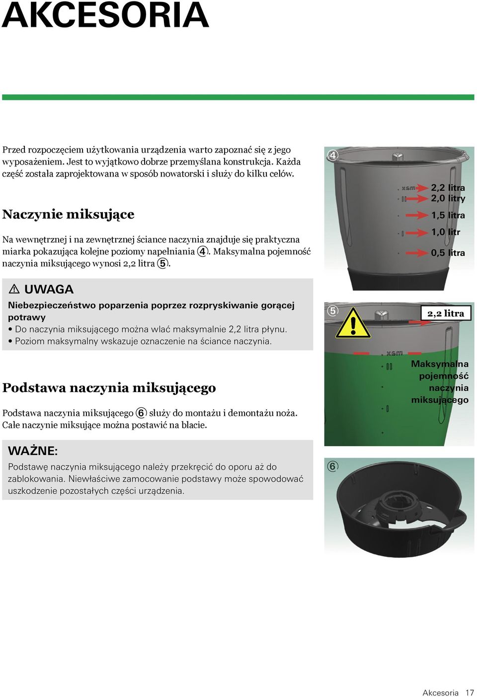Naczynie miksujące Na wewnętrznej i na zewnętrznej ściance naczynia znajduje się praktyczna miarka pokazująca kolejne poziomy napełniania 4.
