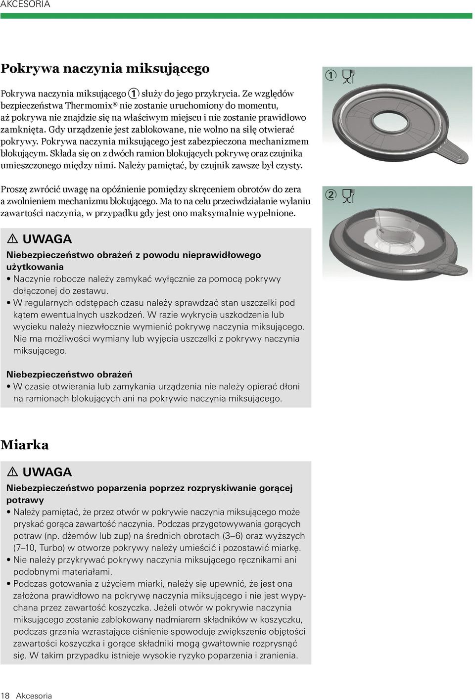 Gdy urządzenie jest zablokowane, nie wolno na siłę otwierać pokrywy. Pokrywa naczynia miksującego jest zabezpieczona mechanizmem blokującym.