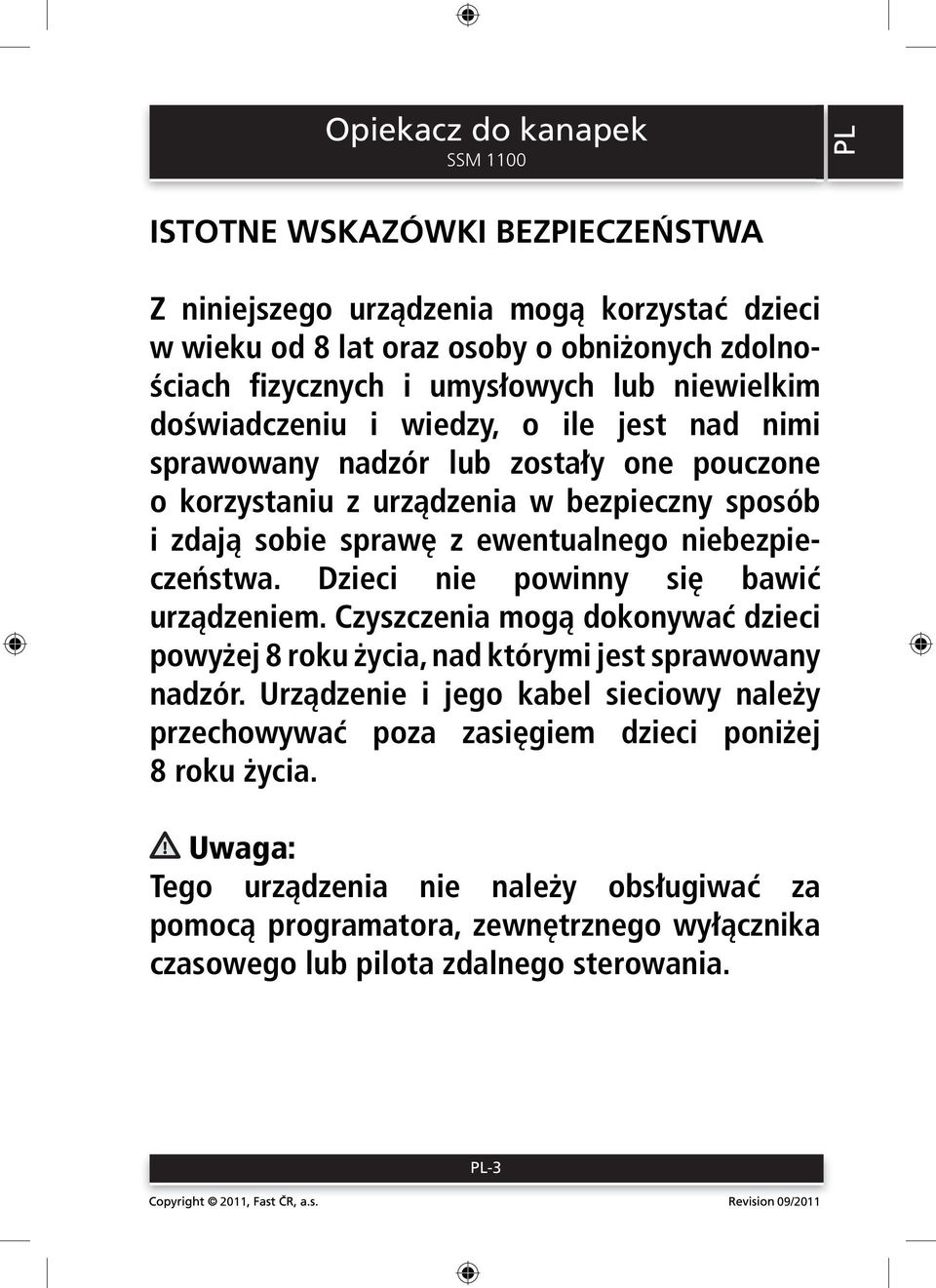 niebezpieczeństwa. Dzieci nie powinny się bawić urządzeniem. Czyszczenia mogą dokonywać dzieci powyżej 8 roku życia, nad którymi jest sprawowany nadzór.