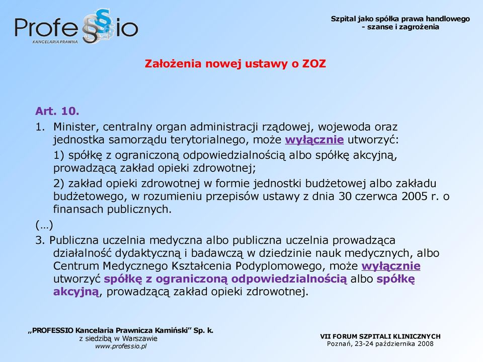 spółkę akcyjną, prowadzącą zakład opieki zdrowotnej; 2) zakład opieki zdrowotnej w formie jednostki budżetowej albo zakładu budżetowego, w rozumieniu przepisów ustawy z dnia 30 czerwca