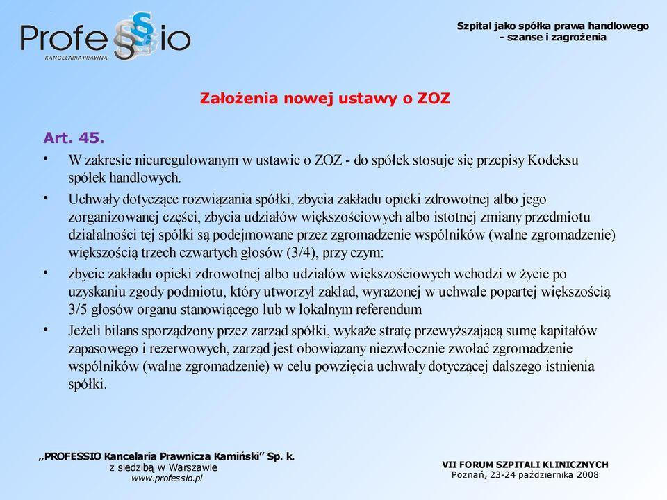 podejmowane przez zgromadzenie wspólników (walne zgromadzenie) większością trzech czwartych głosów (3/4), przy czym: zbycie zakładu opieki zdrowotnej albo udziałów większościowych wchodzi w życie po