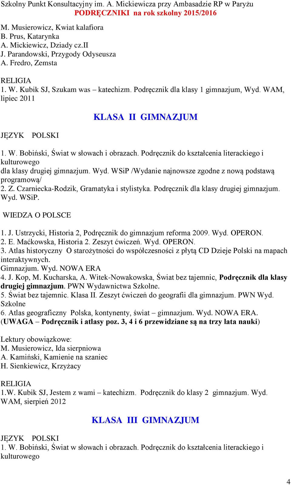 Wyd. WSiP /Wydanie najnowsze zgodne z nową podstawą programową/ 2. Z. Czarniecka-Rodzik, Gramatyka i stylistyka. Podręcznik dla klasy drugiej gimnazjum. Wyd. WSiP. 1. J.