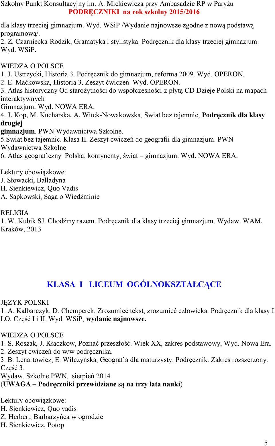 Wyd. NOWA ERA. 4. J. Kop, M. Kucharska, A. Witek-Nowakowska, Świat bez tajemnic, Podręcznik dla klasy drugiej gimnazjum. PWN Wydawnictwa Szkolne. 5.Świat bez tajemnic. Klasa II.