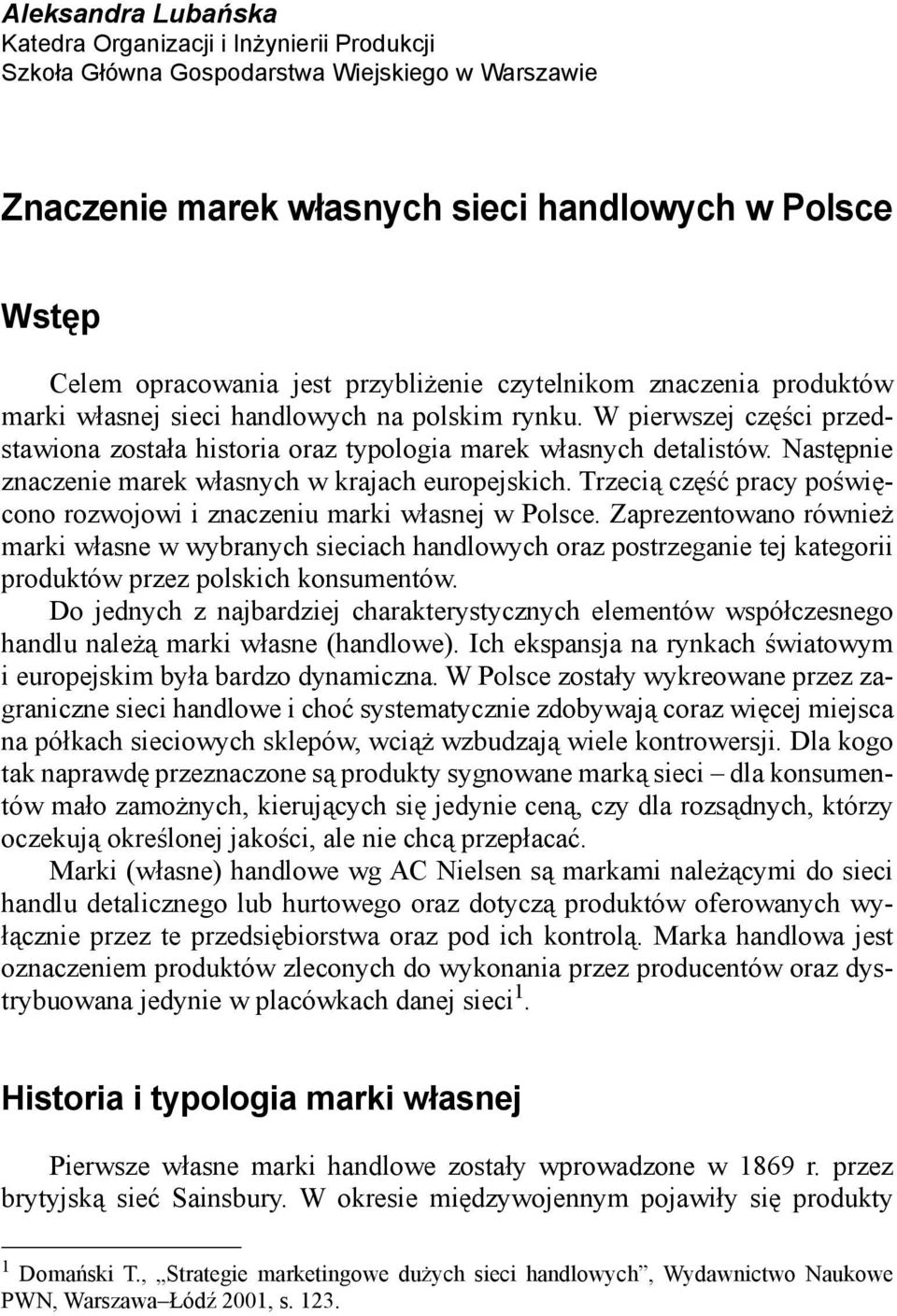 Następnie znaczenie marek własnych w krajach europejskich. Trzecią część pracy poświęcono rozwojowi i znaczeniu marki własnej w Polsce.