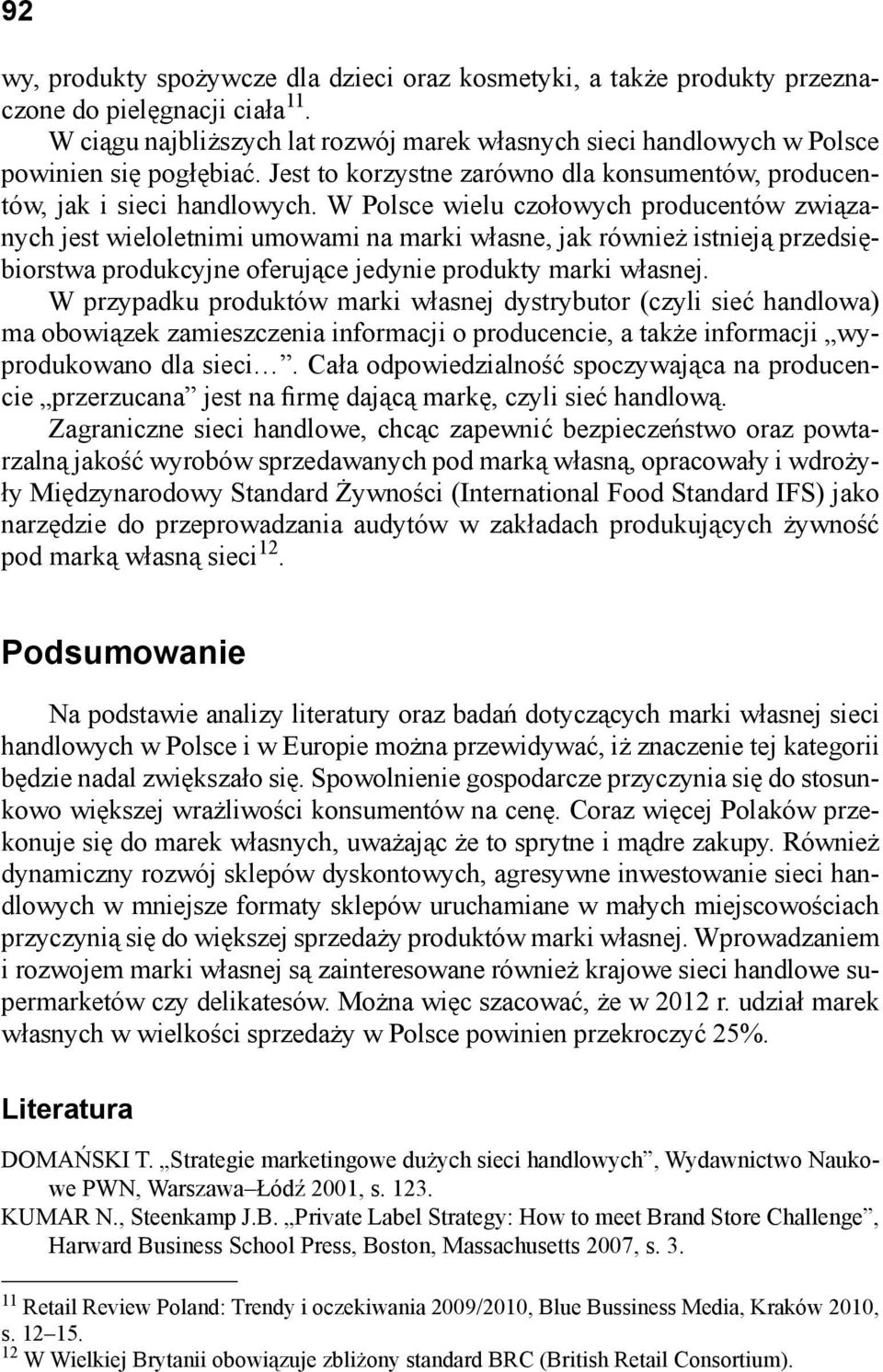 W Polsce wielu czołowych producentów związanych jest wieloletnimi umowami na marki własne, jak również istnieją przedsiębiorstwa produkcyjne oferujące jedynie produkty marki własnej.
