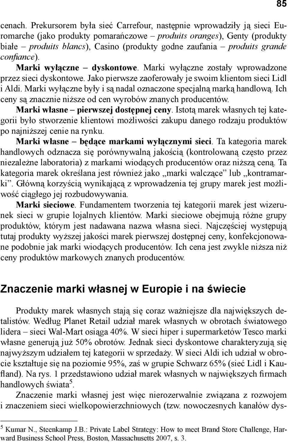 produits grande confi ance). Marki wyłączne dyskontowe. Marki wyłączne zostały wprowadzone przez sieci dyskontowe. Jako pierwsze zaoferowały je swoim klientom sieci Lidl i Aldi.