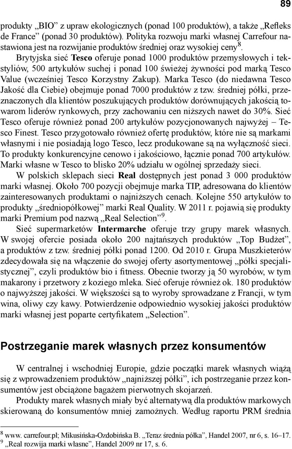 Brytyjska sieć Tesco oferuje ponad 1000 produktów przemysłowych i tekstyliów, 500 artykułów suchej i ponad 100 świeżej żywności pod marką Tesco Value (wcześniej Tesco Korzystny Zakup).