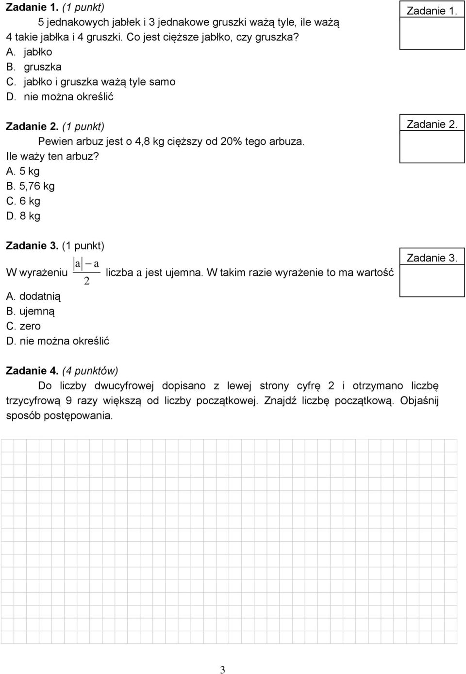 6 kg D. 8 kg Zadanie 2. Zadanie 3. ( punkt) W wyrażeniu a a 2 A. dodatnią B. ujemną C. zero D. nie można określić liczba a jest ujemna. W takim razie wyrażenie to ma wartość Zadanie 3.