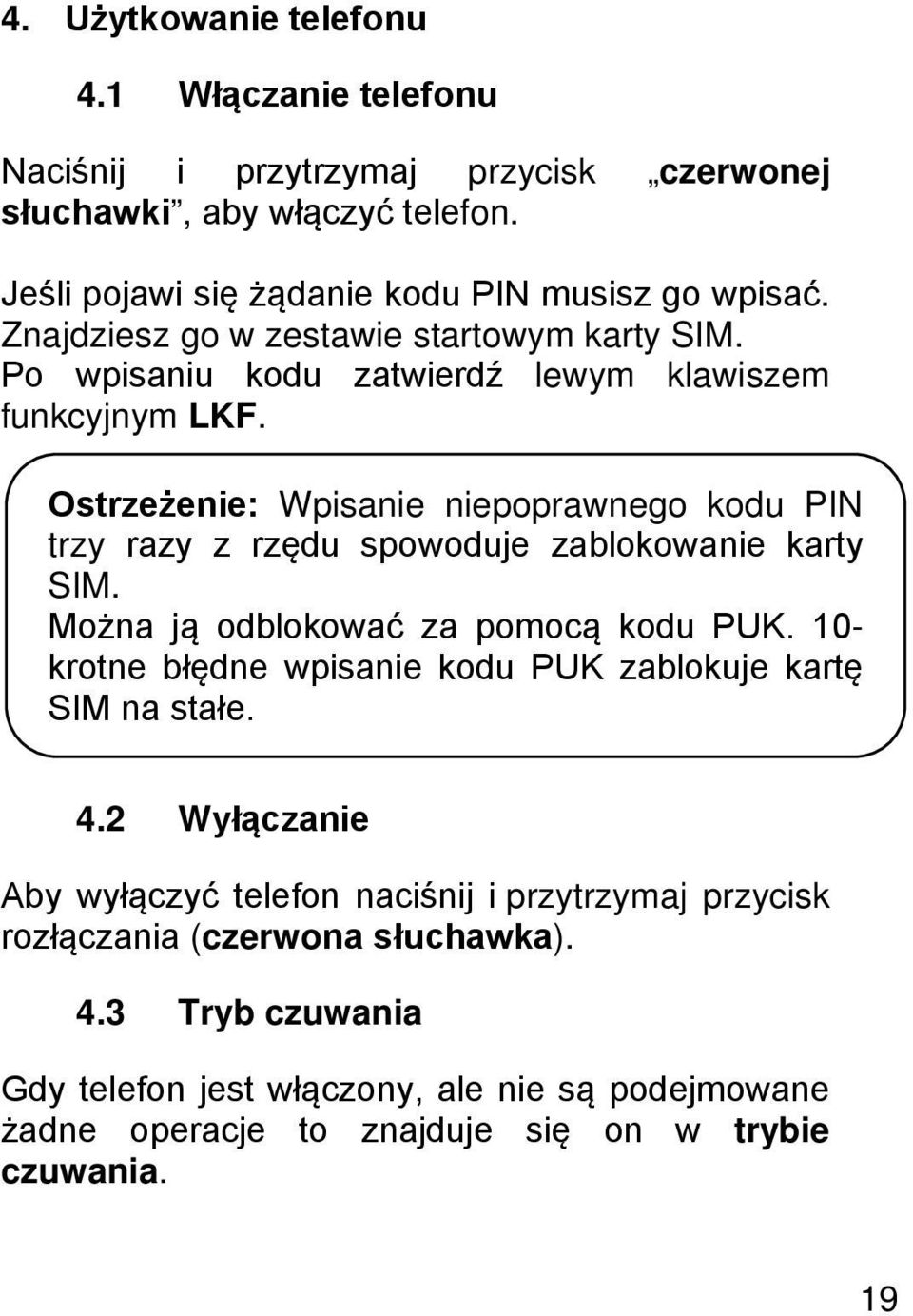 Ostrzeżenie: Wpisanie niepoprawnego kodu PIN trzy razy z rzędu spowoduje zablokowanie karty SIM. Można ją odblokować za pomocą kodu PUK.