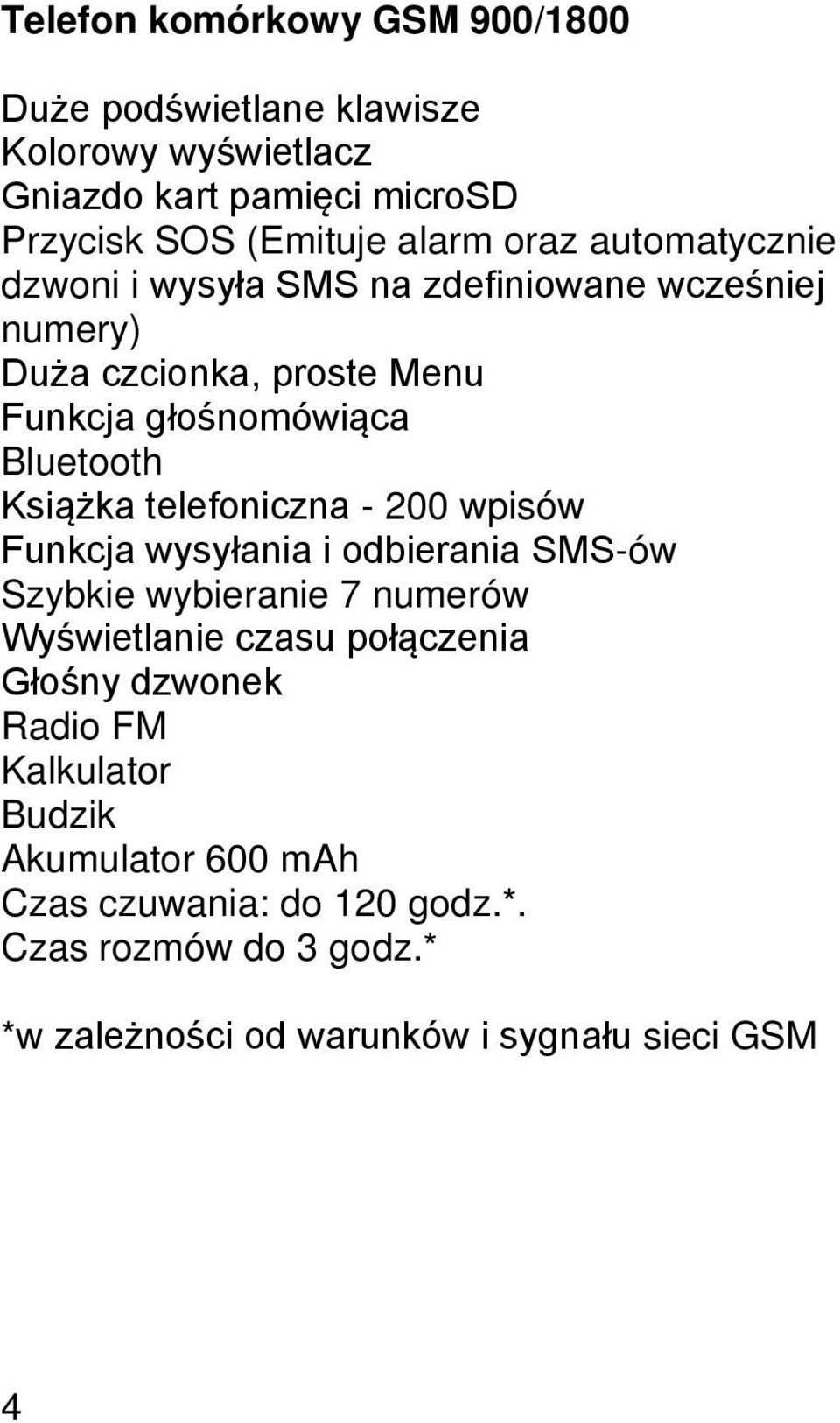 telefoniczna - 200 wpisów Funkcja wysyłania i odbierania SMS-ów Szybkie wybieranie 7 numerów Wyświetlanie czasu połączenia Głośny dzwonek