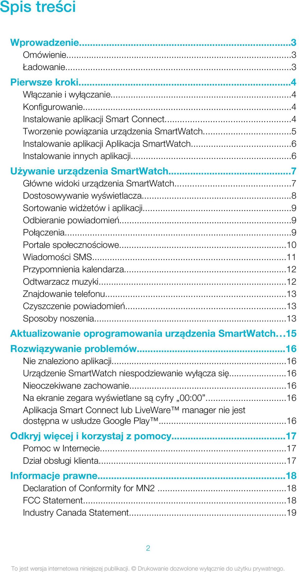 ..7 Główne widoki urządzenia SmartWatch...7 Dostosowywanie wyświetlacza...8 Sortowanie widżetów i aplikacji...9 Odbieranie powiadomień...9 Połączenia...9 Portale społecznościowe...10 Wiadomości SMS.