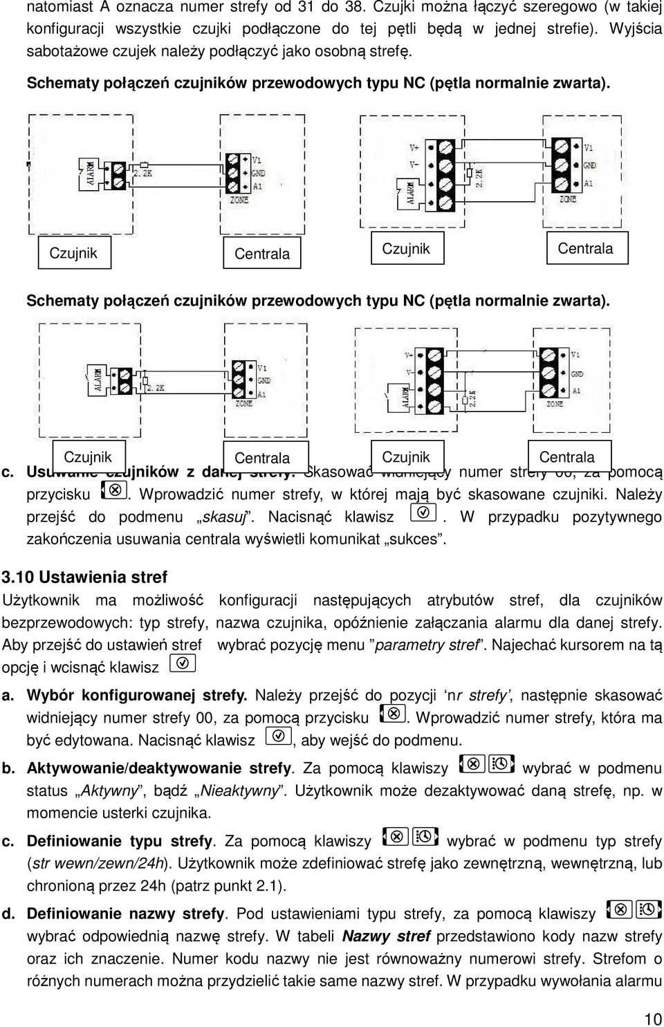 Czujnik Centrala Czujnik Centrala Schematy połączeń czujników przewodowych typu NC (pętla normalnie zwarta). Czujnik Centrala Czujnik Centrala c. Usuwanie czujników z danej strefy.