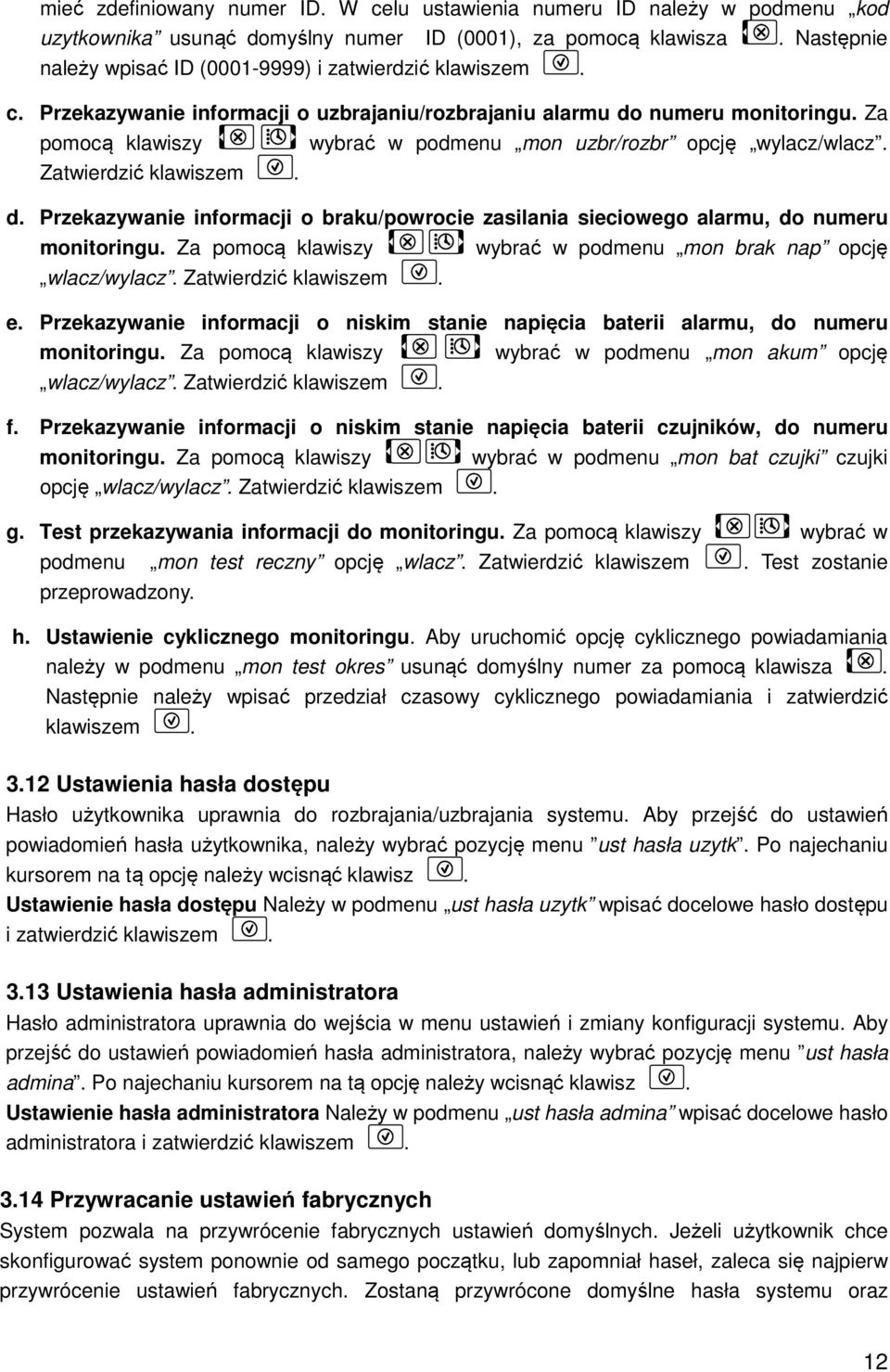 Za pomocą klawiszy wybrać w podmenu mon uzbr/rozbr opcję wylacz/wlacz. Zatwierdzić klawiszem. d. Przekazywanie informacji o braku/powrocie zasilania sieciowego alarmu, do numeru monitoringu.