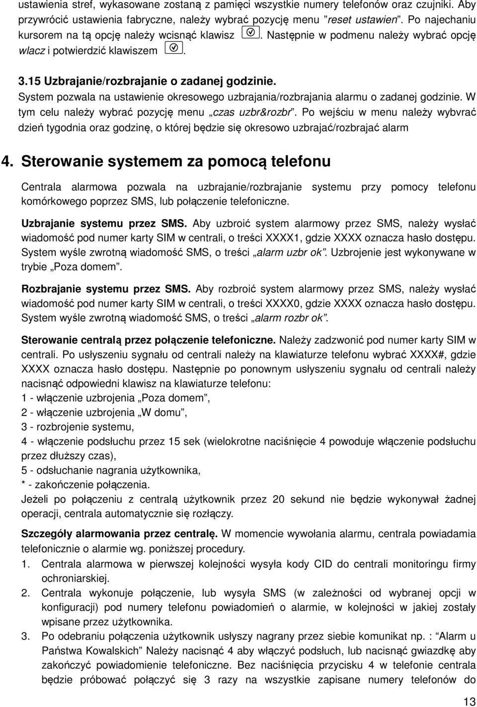System pozwala na ustawienie okresowego uzbrajania/rozbrajania alarmu o zadanej godzinie. W tym celu należy wybrać pozycję menu czas uzbr&rozbr.